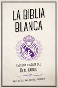 La Biblia Blanca: Historia Sagrada del Real Madrid