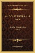 Gli Arii In Europa E In Asia: Studio Etnografico (1903) (en Italiano)