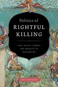 Politics of Rightful Killing: Civil Society, Gender, and Sexuality in Weblogistan (en Inglés)