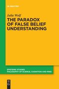 The Paradox of False Belief Understanding: The Role of Cognitive and Situational Factors for the Development of Social Cognition (Epistemic Studies) [Soft Cover ] 