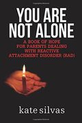 You Are Not Alone: A Book of Hope for Parents Dealing with Reactive Attachment Disorder (RAD) (en Inglés)