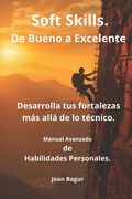 Soft Skills. De Bueno a Excelente: Desarrolla tus Fortalezas más Allá de lo Técnico. Manual Avanzado de Habilidades Personales. (in Spanish)