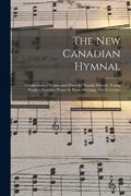 The New Canadian Hymnal: a Collection of Hymns and Music for Sunday Schools, Young People's Societies, Prayer & Praise Meetings, Family Circles (en Inglés)