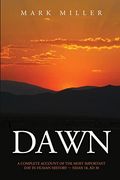 Dawn: A Complete Account of the Most Important day in Human History, Nisan 18, ad 30