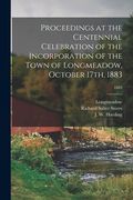 Proceedings at the Centennial Celebration of the Incorporation of the Town of Longmeadow, October 17th, 1883; 1883 (en Inglés)
