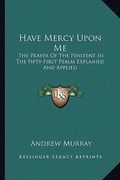 have mercy upon me: the prayer of the penitent in the fifty-first psalm explained and applied (en Inglés)