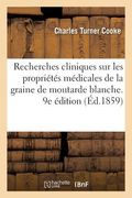 Recherches Cliniques Sur Les Propriétés Médicales de la Graine de Moutarde Blanche: Tirées de l'Ouvrage de M. Charles Turner Cooke, Augmentées d'Un No (en Francés)