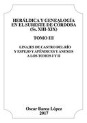 Heráldica y Genealogía en el Sureste de Córdoba (Ss. Xiii-Xix). Tomo Iii. Linajes de Castro del río y Espejo y Apéndices y Anexos a los Tomos i [.   ]