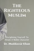 The Righteous Muslim: Disciplining Yourself To Attain A Noble Character (en Inglés)