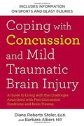 Coping With Concussion and Mild Traumatic Brain Injury: A Guide to Living With the Challenges Associated With Post Concussion Syndrome and Brain Trauma 