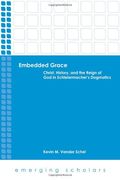Embedded Grace: Christ, History, and the Reign of God in Schleiermacher's Dogmatics (Emerging Scholars)