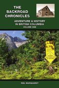 the backroad chronicles: adventure & history in british columbia volume one (en Inglés)