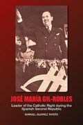 Jose Maria Gil-Robles: Leader of the Catholic Right During the Spanish Second Republic (en Inglés)