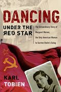 Dancing Under the red Star: The Extraordinary Story of Margaret Werner, the Only American Woman to Survive Stalin's Gulag (en Inglés)
