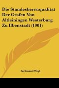 Die Standesherrnqualitat Der Grafen Von Altleiningen Westerburg Zu Ilbenstadt (1901) (en Alemán)