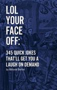 LOL Your Face Off: 345 Quick Jokes That'll Get You A Laugh On Demand (en Inglés)
