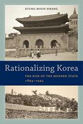 Rationalizing Korea: The Rise of the Modern State, 1894-1945 