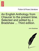 an english anthology from chaucer to the present time. selected and edited by j. bradshaw ... third edition. (en Inglés)