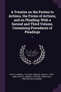 A Treatise on the Parties to Actions, the Forms of Actions, and on Pleading: With a Second and Third Volume, Containing Precedents of Pleadings: 1 (en Inglés)