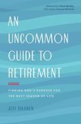 An Uncommon Guide to Retirement: Finding God's Purpose for the Next Season of Life (en Inglés)
