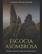 Escocia Asombrosa: Monstruos, Misterios y Magia en la Nación Escocesa