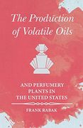 The Production of Volatile Oils and Perfumery Plants in the United States (en Inglés)