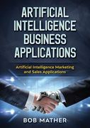 Artificial Intelligence Business Applications: Artificial Intelligence Marketing and Sales Applications (en Inglés)