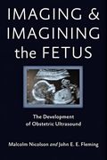 Imaging and Imagining the Fetus: The Development of Obstetric Ultrasound