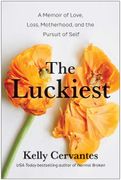 The Luckiest: A Memoir of Love, Loss, Motherhood, and the Pursuit of Self (en Inglés)