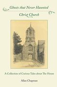 Ghosts That Never Haunted Christ Church: A Collection of Curious Tales About the House (en Inglés)
