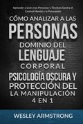 Cómo Analizar a las Personas, Dominio del Lenguaje Corporal, Psicología Oscura y Protección del la Manipulación 4 en 1: Aprender a Leer a las Personas.   Mental y la Persuasión
