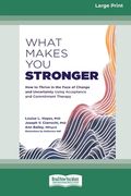 What Makes You Stronger: How to Thrive in the Face of Change and Uncertainty Using Acceptance and Commitment Therapy (16pt Large Print Edition) (en Inglés)