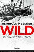 Wild. El Viaje Definitivo: La Otra Historia de la Expedición Antártica de Shackleton