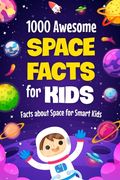 1000 Awesome Space Facts for Kids: Facts about Space for Smart Kids: Super Fun and interesting Sapce Book