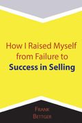 How i Raised Myself From Failure to Success in Selling (en Inglés)