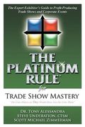 the platinum rule for trade show mastery,the expert exhibitors guide to profit-producing trade shows and corporate events