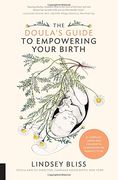 The Doula's Guide to Empowering Your Birth: A Complete Labor and Childbirth Companion for Parents to Be (en Inglés)
