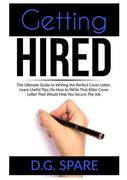 Getting Hired: The Ultimate Guide to Writing the Perfect Cover Letter, Learn Useful Tips On How to Write That Killer Cover Letter Tha 