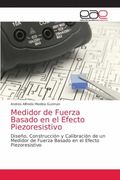 Medidor de Fuerza Basado en el Efecto Piezoresistivo: Diseño, Construcción y Calibración de un Medidor de Fuerza Basado en el Efecto Piezoresistivo