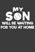 My son Will be Waiting for you at Home: Baseball and Softball Coach and Parent Gift (en Inglés)