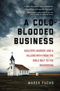 A Cold-Blooded Business: Adultery, Murder, and a Killer's Path from the Bible Belt to the Boardroom