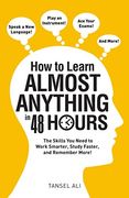 How to Learn Almost Anything in 48 Hours: The Skills You Need to Work Smarter, Study Faster, and Remember More! (en Inglés)