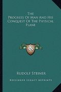 the progress of man and his conquest of the physical plane (en Inglés)