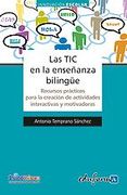 Las Tic En La Enseñanza Bilingüe. Recursos Prácticos Para La Creación De Actividades Interactivas Y Motivadoras