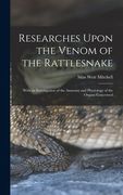 Researches Upon the Venom of the Rattlesnake: With an Investigation of the Anatomy and Physiology of the Organs Concerned (en Inglés)