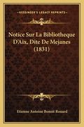 Notice Sur La Bibliotheque D'Aix, Dite De Mejanes (1831) (en Francés)