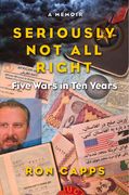 Seriously Not All Right: Five Wars in Ten Years: A Memoir (en Inglés)