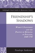 Friendship's Shadows: Women's Friendship and the Politics of Betrayal in England, 1640-1705 (en Inglés)