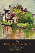 The Hermetic Marriage: Being a Study in the Philosophy of the Thrice Greatest Hermes (en Inglés)