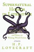 Supernatural Horror in Literature and Notes on Writing Weird Fiction - a Guide by h. P. Lovecraft 